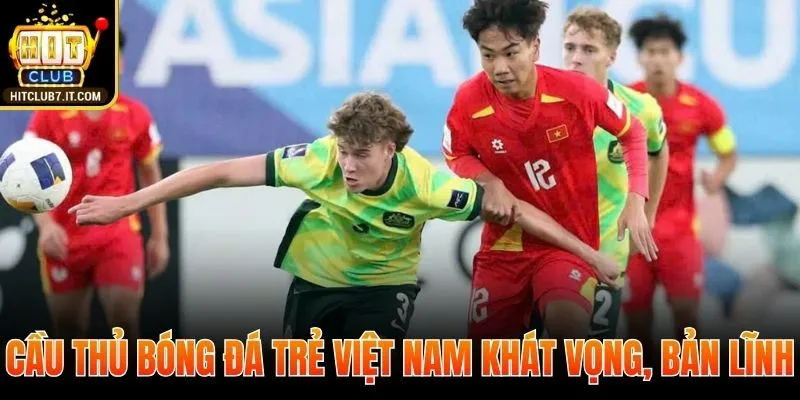 Cầu thủ bóng đá trẻ Việt Nam khát vọng, bản lĩnh