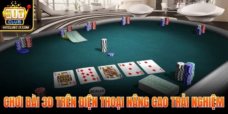 Chơi bài 3D trên điện thoại nâng cao trải nghiệm