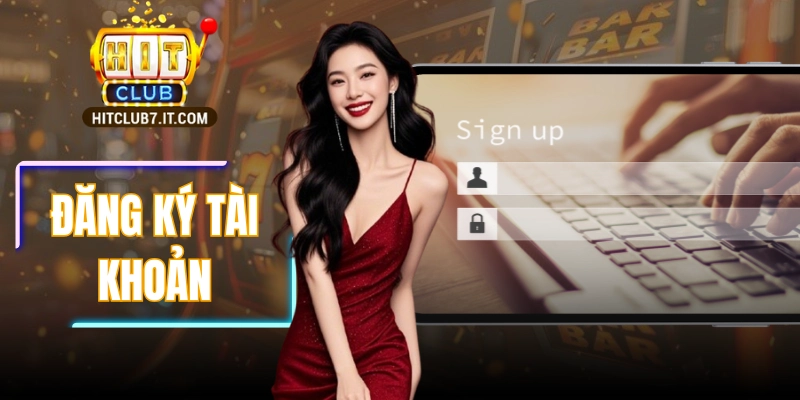 Đăng Ký Tài Khoản Tại HITCLUB Cho Người Mới Bắt Đầu