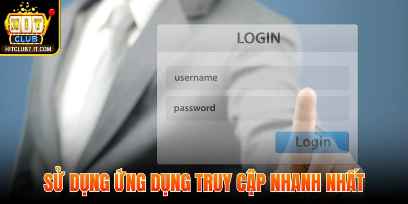 Sử dụng ứng dụng truy cập nhanh nhất