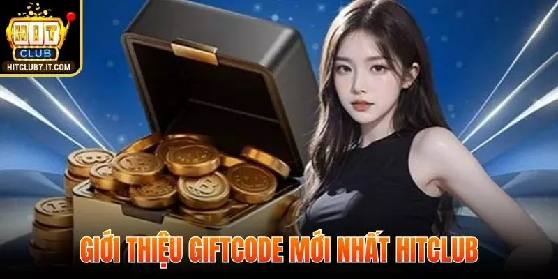 Thông tin sơ lược về Giftcode mới nhất tại Hitclub