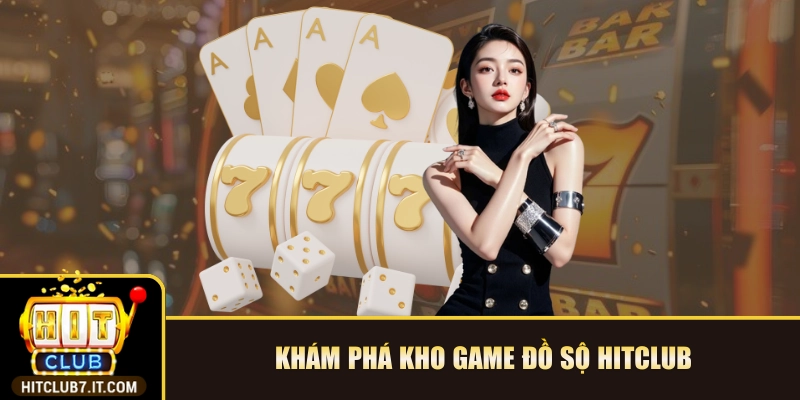 Khám phá kho game đồ sộ Hitclub