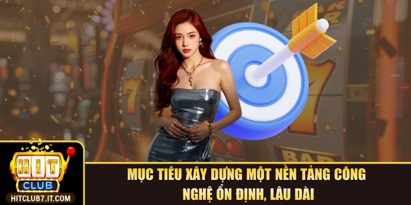 Mục tiêu xây dựng một nền tảng công nghệ ổn định, lâu dài