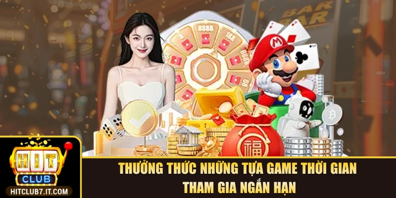 Thưởng thức những tựa game thời gian tham gia ngắn hạn