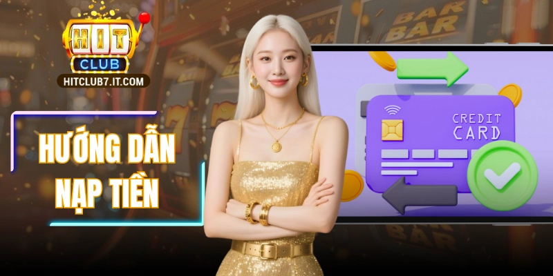 Hướng Dẫn Nạp Tiền HITCLUB Siêu Tốc - Đơn Giản Và An Toàn