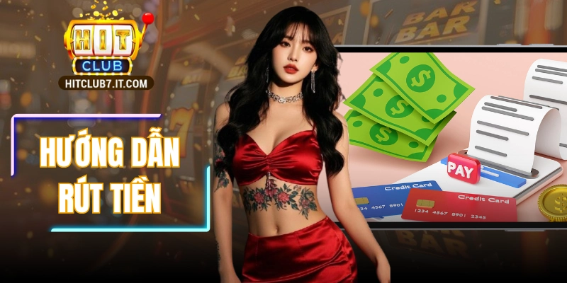 Hướng Dẫn Rút Tiền HITCLUB Siêu Đơn Giản Dễ Thực Hiện