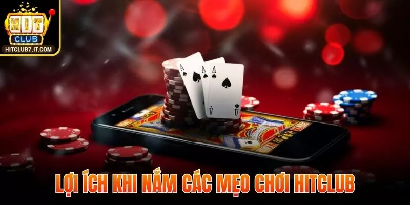 Những lợi ích khi hội viên nắm được mẹo chơi hitclub