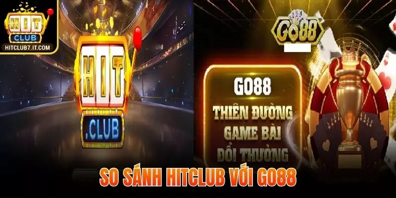 So sánh Hitclub cùng Go88 xem nhà cái nào ngon ăn hơn
