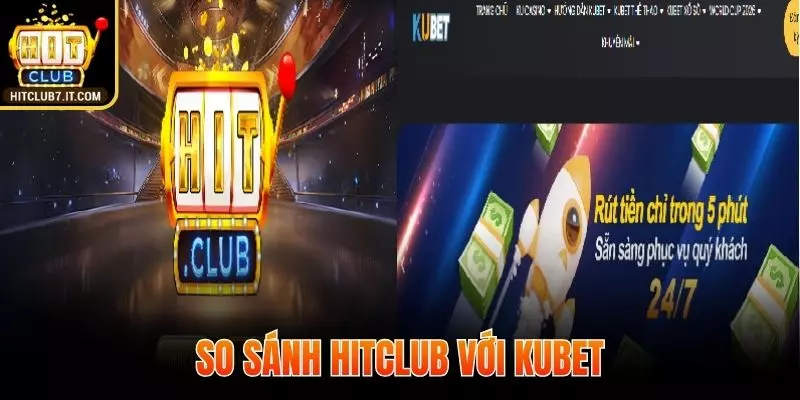 Xem qua các tiêu chí để thấy sự vượt trội giữa Hitclub và Kubet