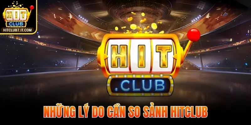 Những lý do hội viên nên so sánh Hitclub
