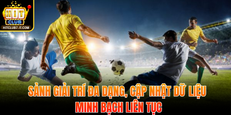 Sảnh giải trí đa dạng, cập nhật dữ liệu minh bạch liên tục
