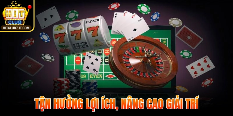 Tận hưởng lợi ích, nâng cao giải trí