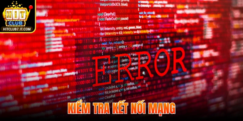 Cần kiểm tra kết nối mạng để tránh lỗi