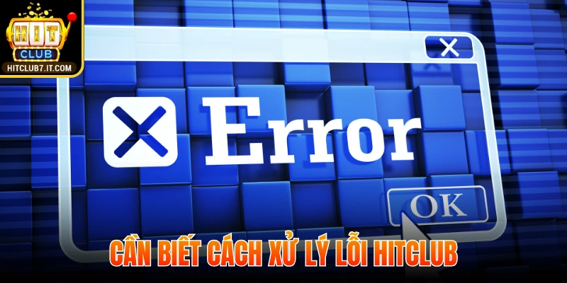 Hội viên nên biết cách xử lý lỗi HITCLUB