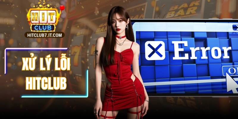 Xử Lý Lỗi HITCLUB: Giải Pháp Nhanh Chóng Cho Người Chơi